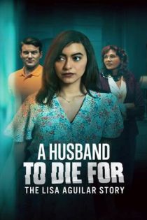 دانلود فيلم A Husband to Die For: The Lisa Aguilar Story 2025 | شوهری که باید برایش بمیرد: داستان لیزا آگیلار